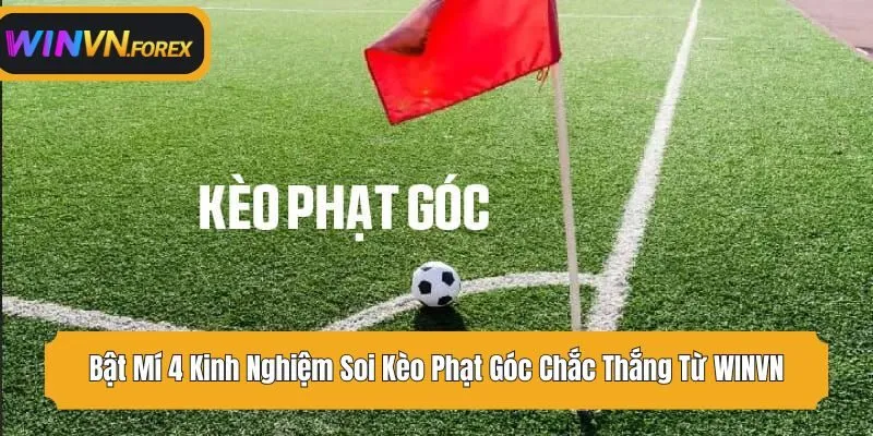 Bật Mí 4 Kinh Nghiệm Soi Kèo Phạt Góc Chắc Thắng Từ WINVN