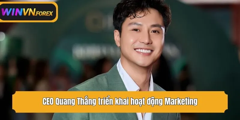 CEO Quang Thắng triển khai hoạt động Marketing