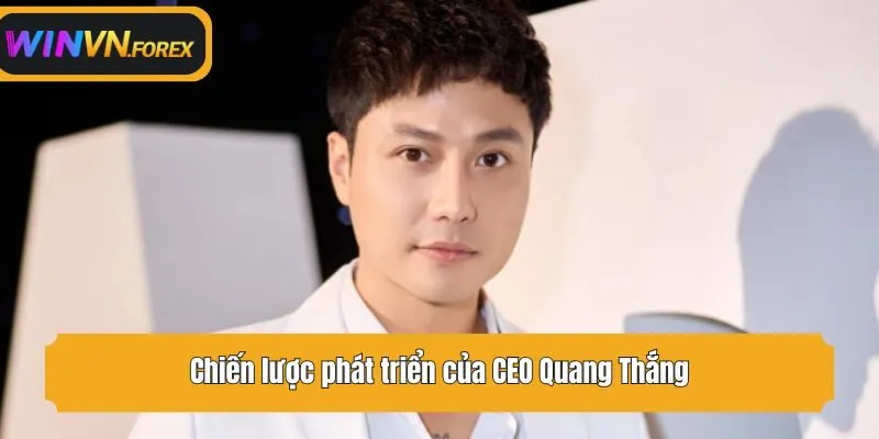 Chiến lược phát triển của CEO Quang Thắng