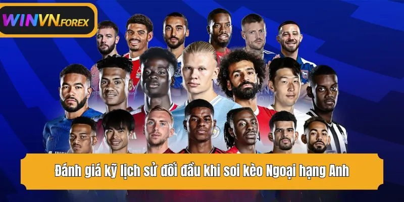 Đánh giá kỹ lịch sử đối đầu khi soi kèo Ngoại hạng Anh