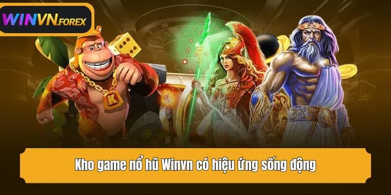 Kho game nổ hũ WINVN có hiệu ứng sống động