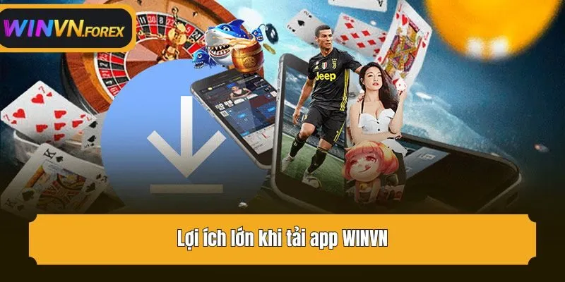 Lợi ích lớn khi tải app WINVN