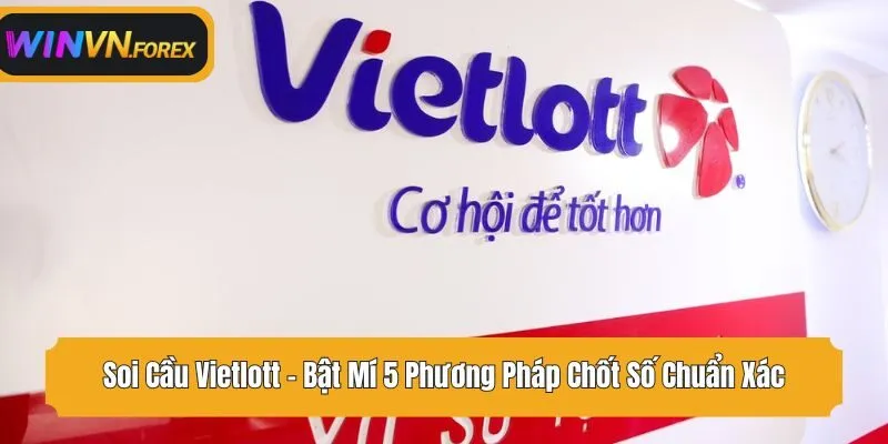 Soi Cầu Vietlott - Bật Mí 5 Phương Pháp Chốt Số Chuẩn Xác