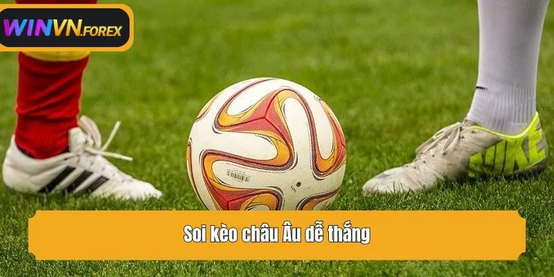 Soi kèo châu Âu dễ thắng