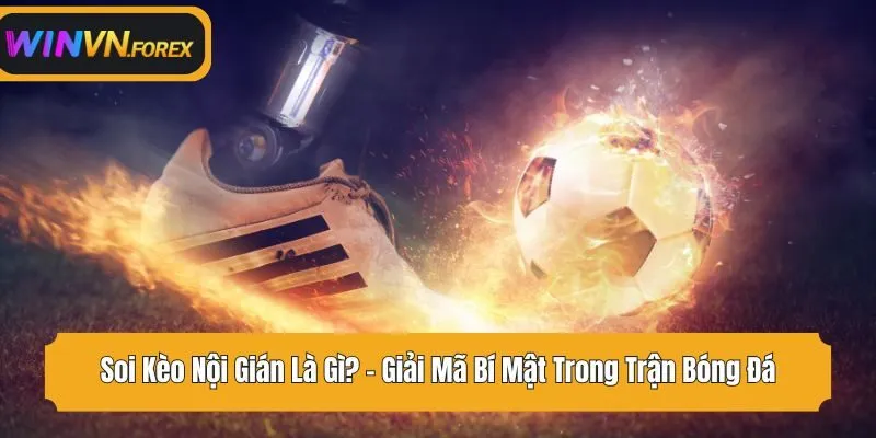 Soi Kèo Nội Gián Là Gì? - Giải Mã Bí Mật Trong Trận Bóng Đá