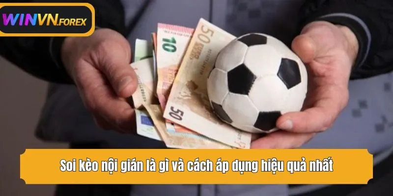 Soi kèo nội gián là gì và cách áp dụng hiệu quả nhất