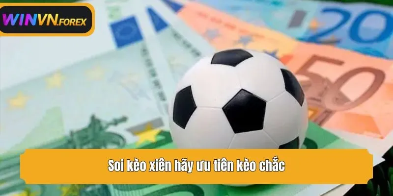 Soi kèo xiên hãy ưu tiên kèo chắc