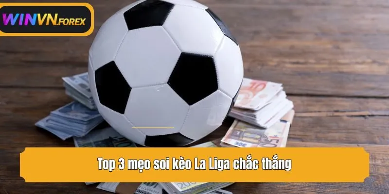 Top 3 mẹo soi kèo La Liga chắc thắng