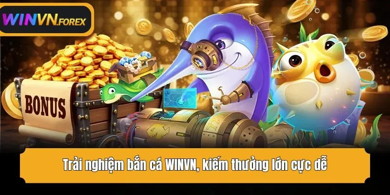 Trải nghiệm bắn cá WINVN, kiếm thưởng lớn cực dễ